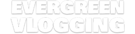 Evergreen Vlogging